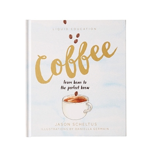 Liquid Education Book: Coffee by Jason Scheltus