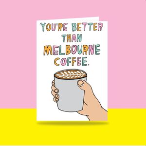 You're better than Melbourne coffee